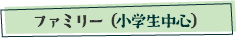 ファミリー（小学生中心）